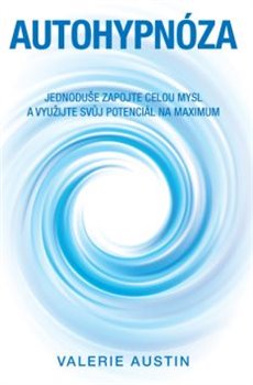 Levně Autohypnóza – Jednoduše zapojte celou mysl a využijte svůj potenciál na maximum - Valerie Austin