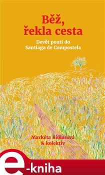 Levně Běž, řekla cesta. Devět poutí do Santiaga de Compostela - kolektiv