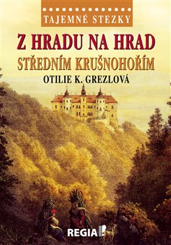 Levně Tajemné stezky - Z hradu na hrad středním Krušnohořím - Otilie K. Grezlová