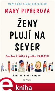 Levně Ženy plují na sever. Proudem života k plodům zralosti - Mary Pipherová
