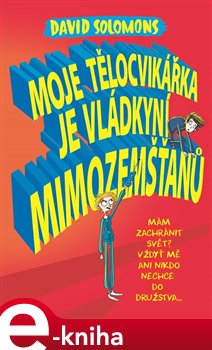 Levně Moje tělocvikářka je vládkyní mimozemšťanů. Mám zachránit svět? Vždyť mě ani nikdo nechce do družstva… - David Solomons