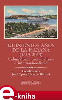 Levně Quinientos anos de La Habana (1519-2019). Colonialismo, nacionalismo e internacionalismo - Simona Binková, Josef Opatrný