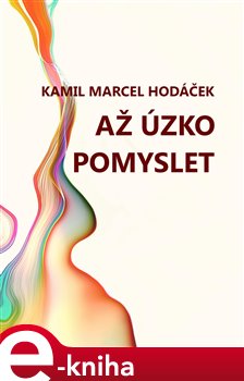Levně Až úzko pomyslet - Kamil Marcel Hodáček