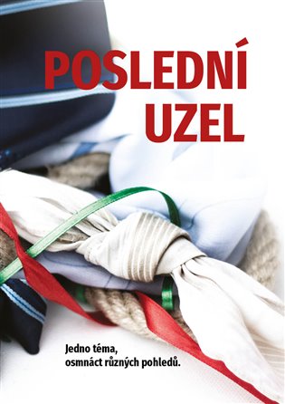 Poslední uzel: Jedno téma, osmnáct různých pohledů. - Pavel Mondschein (ed.), Martina Máta Nosková (ed.)