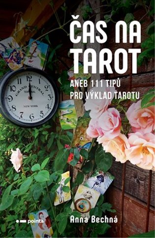 Čas na tarot: aneb 111 tipů pro výklad tarotu pro začátečníky a pokročilé - Anna Bechná