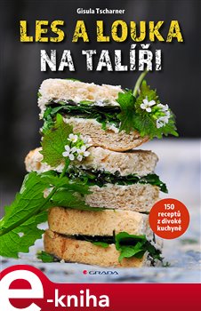 Levně Les a louka na talíři. 150 receptů z divoké kuchyně - Gisula Tscharner, Ulla Mayer-Raichle