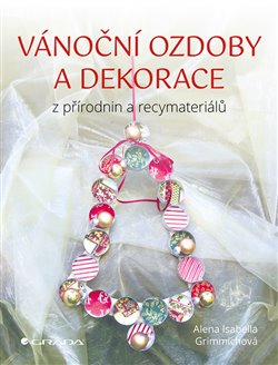 Levně Vánoční ozdoby a dekorace. z přírodnin a recymateriálů - Alena Isabella Grimmichová