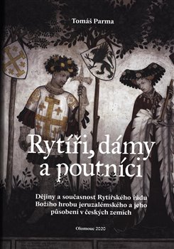 Levně Rytíři, dámy a poutníci. Dějiny a současnost Rytířského řádu Božího hrobu jeruzalémského a jeho působení v českých zemích - Tomáš Parma