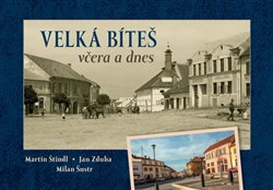 Levně Velká Bíteš včera a dnes - Milan Šustr, Martin Štindl, Jan Zduba