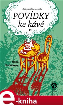 Levně Povídky ke kávě VI.. aneb Jak přežít katastrofu - Hana Hrabáková e-kniha