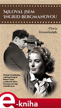Levně Miloval jsem Ingrid Bergmanovou. Hvězda Casablanky, válečný fotograf a milostná aféra, která jim navždy změnila život. - Chris Greenhalgh