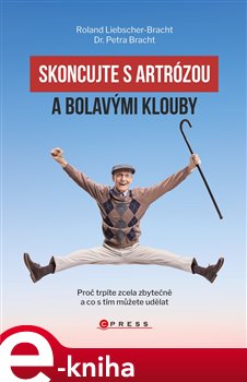 Levně Skoncujte s artrózou. a bolavými klouby - proč trpíte zcela zbytečně a co s tím můžete udělat - Roland Liebscher-Bracht, Petra Bracht