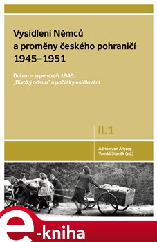 Levně Vysídlení Němců a proměny českého pohraničí 1945-1951, 1. svazek II. dílu - Adrian von Arburg e-kniha
