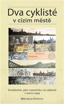 Dva cyklisté v cizím městě - Drážďanům, jako vzpomínku na události v únoru 1945 koupíte na Kosmas.cz