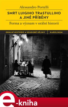Levně Smrt Luigiho Trastulliho a jiné příběhy. Forma a význam v orální historii - Alessandro Portelli