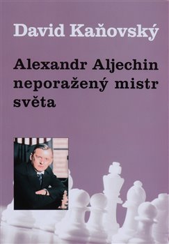 Levně Alexandr Alechin - neporažený mistr světa - David Kaňovský