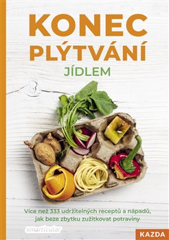 Konec plýtvání jídlem - Více než 333 udržitelných receptů a nápadů, jak beze zbytku zužitkovat potraviny koupíte na Kosmas.cz