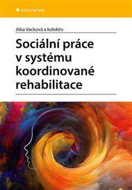 Sociální práce v systému koordinované rehabilitace: u klientů po získaném poškození mozku (zejména CMP) se zvláštním zřetelem -  kolektiv
