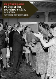 Pražské jaro: Průlom do nového světa - Martin Schulze Wessel