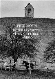Příběh pana rytíře Vítka a jeho dcery Anežky - Petr Motýl