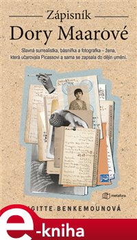 Levně Zápisník Dory Maarové. Žena, která uhranula Picassovi a sama se zapsala do dějin umění. - Brigitte Benkemounová