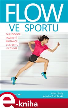 Levně Flow ve sportu. O budování pozitivní motivace ve sportu i v životě - Katarína Kostolanská, Adam Blažej