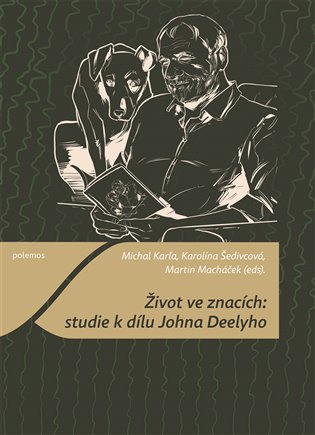 Život ve znacích: studie k dílu Johna Deelyho - Michal Karľa, Karolína Šedivcová