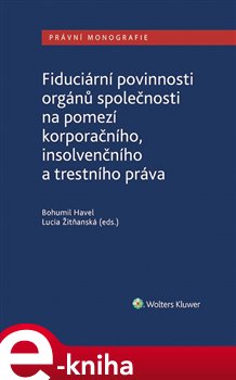 Levně Fiduciární povinnosti orgánů společnosti na pomezí korporačního, insolvenčního a trestního práva - Bohumil Havel, Lucia Žitňanská