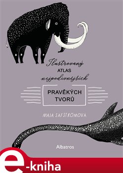 Levně Ilustrovaný atlas nejpodivnějších pravěkých tvorů - Maja Säfströmová