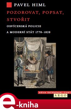 Levně Pozorovat, popsat, stvořit. Osvícenská policie a moderní stát 1770-1820 - Pavel Himl