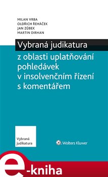 Levně Vybraná judikatura z oblasti uplatňování pohledávek v insolvenčním řízení s komentářem - Oldřich Řeháček, Martin Dirhan, Jan Zůbek, Milan Vrba