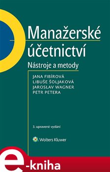 Levně Manažerské účetnictví - nástroje a metody. 3. upravené vydání - Petr Petera, Jana Fibírová, Libuše Šoljaková, Jaroslav Wagner e-kniha