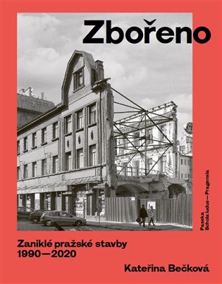 Zbořeno. Zaniklé pražské stavby 1990–2020 - Kateřina Bečková