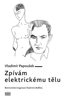 Zpívám elektrickému tělu - Biotronická imaginace Vladimíra Raffela koupíte na Kosmas.cz