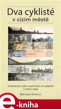 Levně Dva cyklisté v cizím městě. Drážďanům, jako vzpomínku na události v únoru 1945 - Břetislav Ditrych