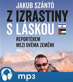 Levně Z Izrastiny s láskou. Reportérem mezi dvěma zeměmi - Jakub Szántó