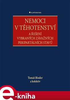 Levně Nemoci v těhotenství. a řešení vybraných závažných peripartálních stavů - kolektiv, Tomáš Binder