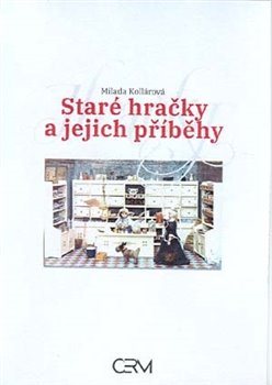 Levně Staré hračky a jejich příběhy - Milada Kollárová
