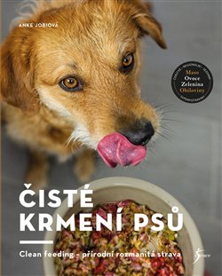 Čisté krmení psů. Clean feeding - přírodní rozmanitá strava - Anke Jobiová