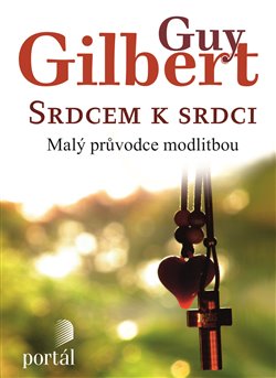 Levně Srdcem k srdci. Malý průvodce modlitbou - Guy Gilbert