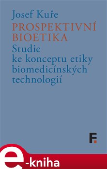 Levně Prospektivní bioetika. Studie ke konceptu etiky biomedicínských technologií - Josef Kuře