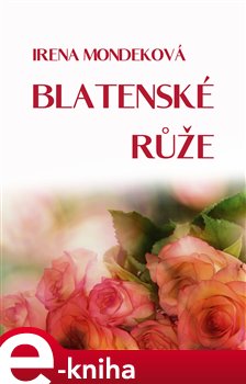 Levně Blatenské růže - Irena Mondeková