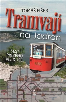 Levně Tramvají na Jadran. Šest příběhů mé duše - Tomáš Fišer