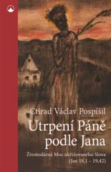 Levně Utrpení Páně podle Jana. Životodárná Moc ukřižovaného Slova - Ctirad Václav Pospíšil