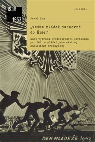 „Veďme mládež duchovně do Říše!“: aneb vybraná protektorátní periodika pro děti a mládež jako nástroj nacistické propagandy - Pavel Suk