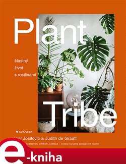 Levně Plant Tribe. šťastný život s rostlinami - Igor Josifovic, Judith de Graaff