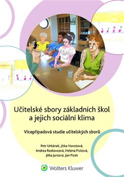 Levně Učitelské sbory základních škol a jejich sociální klima. Vícepřípadová studie učitelských sborů - Andrea Rozkovcová, Jitka Novotová, Helena Picková, Jitka Jursová, Jan Picek, Petr Urbánek