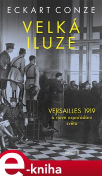 Levně Velká iluze. Versailles 1919 a nové uspořádání světa - Eckart Conze