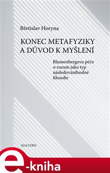 Levně Konec metafyziky a důvod k myšlení. Blumenbergova péče o rozum jako typ následováníhodné filosofie. - Břetislav Horyna