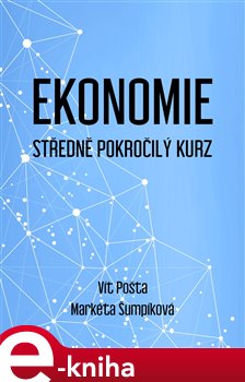 Levně Ekonomie. Středně pokročilý kurz - Markéta Šumpíková, Vít Pošta